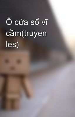 Ô cửa sổ vĩ cầm(truyen les)