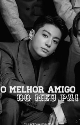 O MELHOR AMIGO DO MEU PAI.- JEON JUNGKOOK 