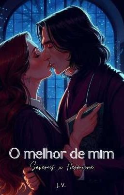 O MELHOR DE MIM - Severus Snape x Hermione Granger