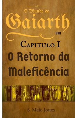 O Mundo de Gaiarth - Capitulo I - O Retorno da Maleficência.