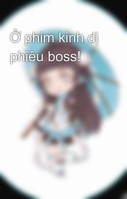 Ở phim kinh dị phiêu boss!