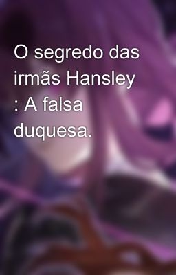 O segredo das irmãs Hansley : A falsa duquesa.