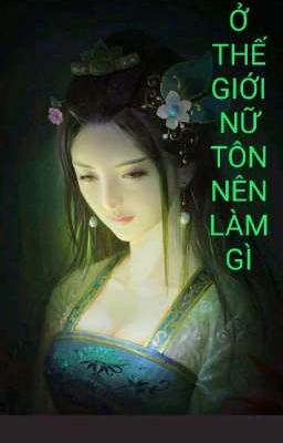 Ở THẾ GIỚI NỮ TÔN NÊN LÀM GÌ?