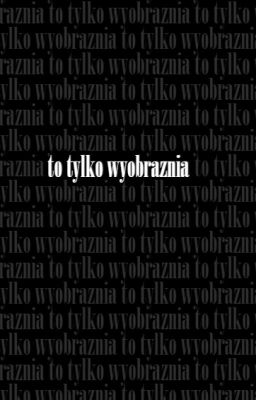 [O]To tylko wyobraźnia