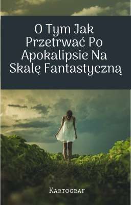 O Tym Jak Przetrwać Po Apokalipsie Na Skalę Fantastyczną 