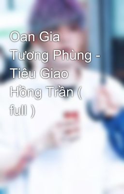 Oan Gia Tương Phùng - Tiêu Giao Hồng Trần ( full )