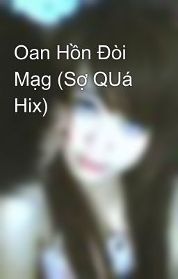 Oan Hồn Đòi Mạg (Sợ QUá Hix)