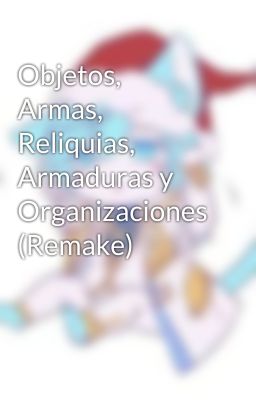 Objetos, Armas, Reliquias, Armaduras y Organizaciones (Remake)