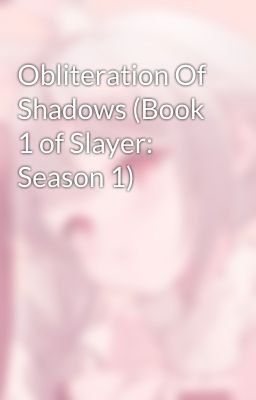 Obliteration Of Shadows (Book 1 of Slayer: Season 1)