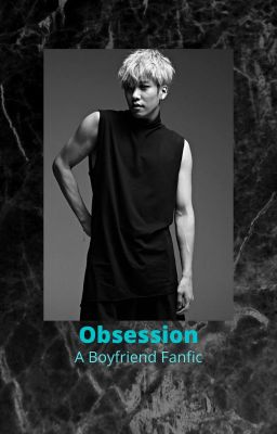 Obsession (A K-Pop Fanfic starring Boyfriend)