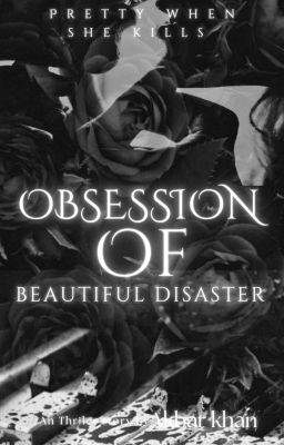 OBSESSION OF A BEAUTIFUL DISASTER. (Its Pretty When She Kills). 18+ 