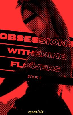 Obsessions: Withering Flowers || h.yj + c.js + s.rj