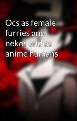 Ocs as female furries and nekos and as anime humans