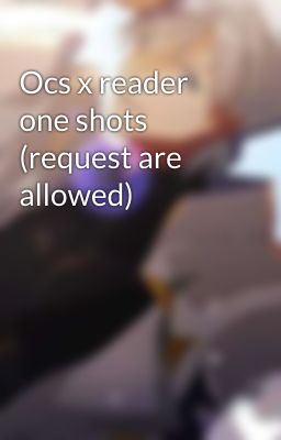 Ocs x reader one shots (request are allowed)