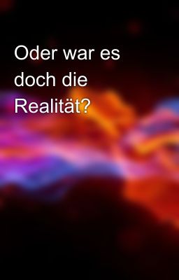 Oder war es doch die Realität?