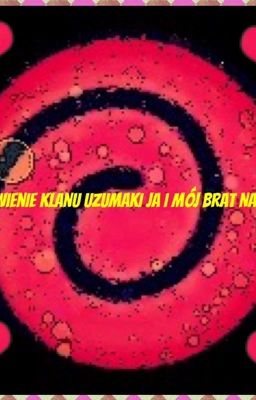 Odnowienie klanu Uzumaki ja i mój brat Naruto.