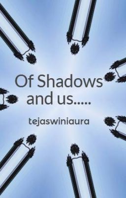 Of Shadows and us.....