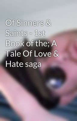 Of Sinners & Saints - 1st Book of the; A Tale Of Love & Hate saga