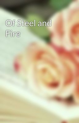 Of Steel and Fire