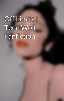 Off Limits | Teen Wolf Fanfiction