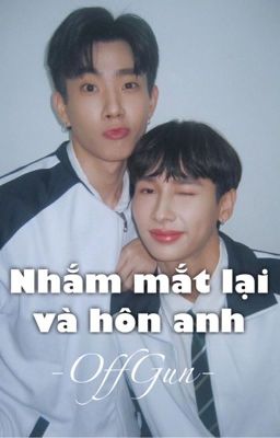 [OffGun] Nhắm mắt lại và hôn anh