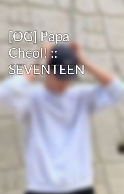 [OG] Papa Cheol! :: SEVENTEEN 