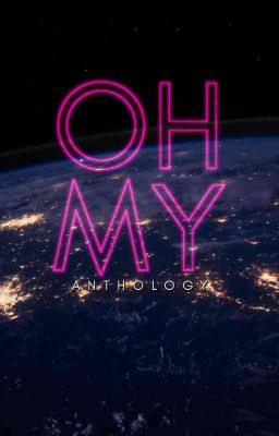 Oh My! | Anthology ✔