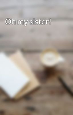 Oh my sister!