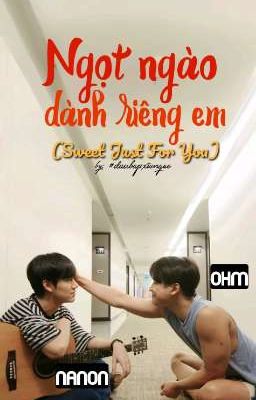 [Ohm x Nanon] Sweet just for you! Ngọt ngào chỉ dành riêng em