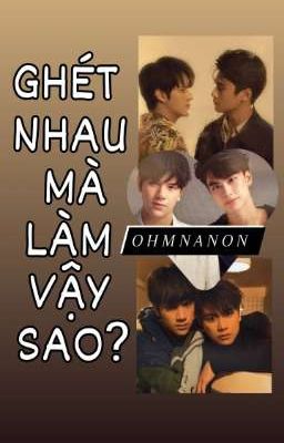 OhmNanon - Ghét nhau mà làm vậy sao?