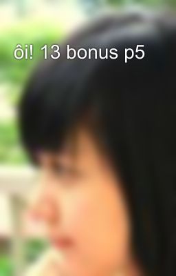 ôi! 13 bonus p5