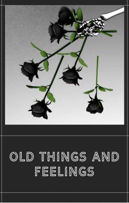 OLD THINGS and FEELINGS