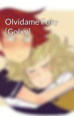 Olvidame Foxy [Golxy] 