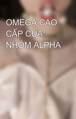 OMEGA CAO CẤP CỦA NHÓM ALPHA