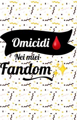 OMICIDI NEI MIEI FANDOM