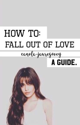 |ON HOLD| How To Fall Out Of Love: A Guide