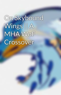 On Skybound Wings || A MHA WoF Crossover