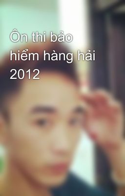 Ôn thi bảo hiểm hàng hải 2012