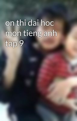 on thi dai hoc mon tieng anh tap 9