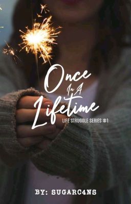 Once In A Lifetime (Life Struggle Series #1) COMPLETED