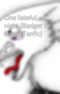 One fateful night (Badger X Bread Fanfic)