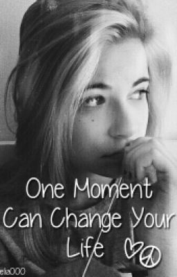 One Moment can change your life