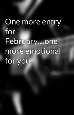 One more entry for February....one more emotional for you.