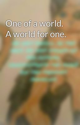 One of a world. A world for one.