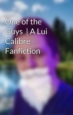 One of the Guys  | A Lui Calibre Fanfiction