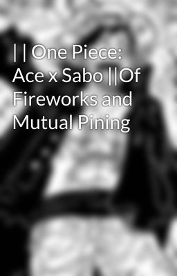 | | One Piece: Ace x Sabo ||Of Fireworks and Mutual Pining