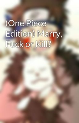 (One Piece Edition) Marry, Fuck or Kill?