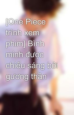 [One Piece trình xem phim] Bình minh được chiếu sáng bởi gương thần 