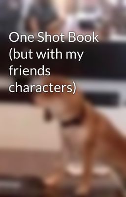 One Shot Book (but with my friends characters)