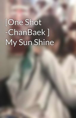 [One Shot -ChanBaek ] My Sun Shine